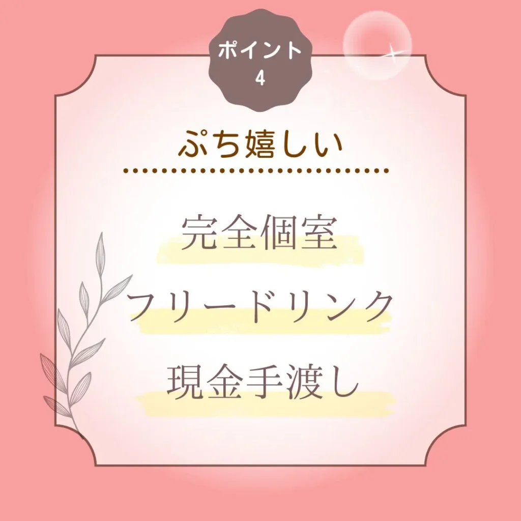 ポイント④
ぷち嬉しい
・完全個室
・フリードリンク
・現金手渡し